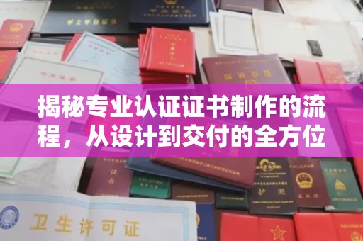 宜君揭秘专业认证证书制作的流程，从设计到交付的全方位指南